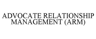 ADVOCATE RELATIONSHIP MANAGEMENT (ARM)