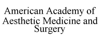 AMERICAN ACADEMY OF AESTHETIC MEDICINE AND SURGERY