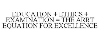 EDUCATION + ETHICS + EXAMINATION = THE ARRT EQUATION FOR EXCELLENCE