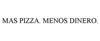 MAS PIZZA. MENOS DINERO.