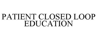 PATIENT CLOSED LOOP EDUCATION