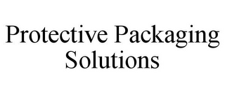 PROTECTIVE PACKAGING SOLUTIONS