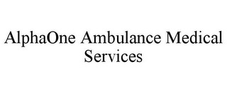 ALPHAONE AMBULANCE MEDICAL SERVICES