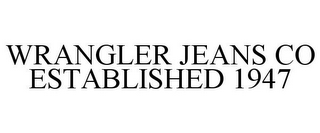 WRANGLER JEANS CO ESTABLISHED 1947