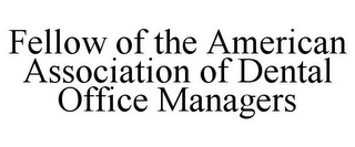 FELLOW OF THE AMERICAN ASSOCIATION OF DENTAL OFFICE MANAGERS