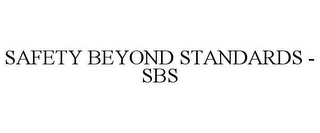 SAFETY BEYOND STANDARDS - SBS