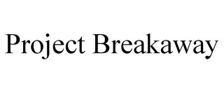 PROJECT BREAKAWAY