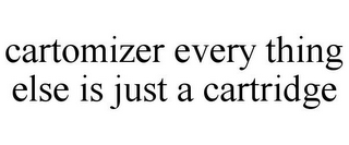 CARTOMIZER EVERY THING ELSE IS JUST A CARTRIDGE