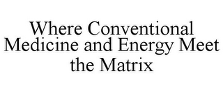 WHERE CONVENTIONAL MEDICINE AND ENERGY MEET THE MATRIX