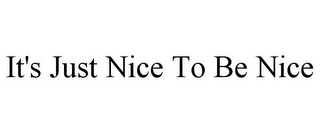 IT'S JUST NICE TO BE NICE