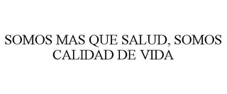 SOMOS MAS QUE SALUD, SOMOS CALIDAD DE VIDA