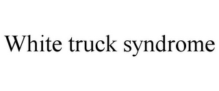 WHITE TRUCK SYNDROME