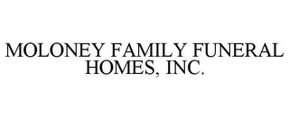 MOLONEY FAMILY FUNERAL HOMES, INC.