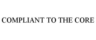 COMPLIANT TO THE CORE