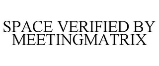 SPACE VERIFIED BY MEETINGMATRIX