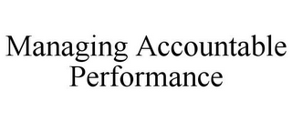 MANAGING ACCOUNTABLE PERFORMANCE