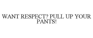 WANT RESPECT? PULL UP YOUR PANTS!