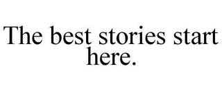 THE BEST STORIES START HERE.