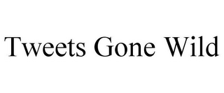 TWEETS GONE WILD