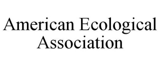 AMERICAN ECOLOGICAL ASSOCIATION