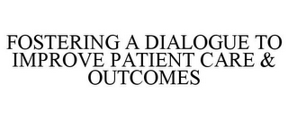 FOSTERING A DIALOGUE TO IMPROVE PATIENTCARE & OUTCOMES