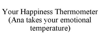 YOUR HAPPINESS THERMOMETER (ANA TAKES YOUR EMOTIONAL TEMPERATURE)