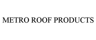 METRO ROOF PRODUCTS