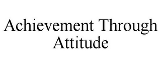 ACHIEVEMENT THROUGH ATTITUDE