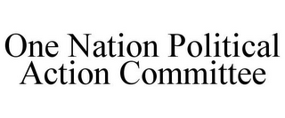 ONE NATION POLITICAL ACTION COMMITTEE