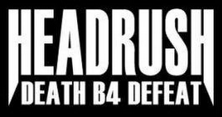 HEADRUSH DEATH B4 DEFEAT