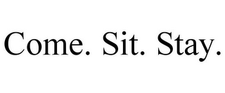 COME. SIT. STAY.