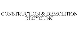 CONSTRUCTION & DEMOLITION RECYCLING