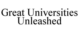 GREAT UNIVERSITIES UNLEASHED