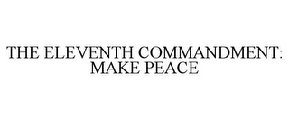 THE ELEVENTH COMMANDMENT: MAKE PEACE