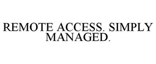 REMOTE ACCESS. SIMPLY MANAGED.