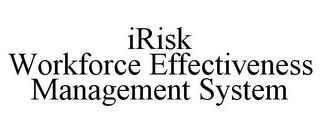 IRISK WORKFORCE EFFECTIVENESS MANAGEMENT SYSTEM