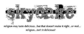 SKYCAKE RELIGION MAY TASTE DELICIOUS...BUT THAT DOESN'T MAKE IT RIGHT...OR REAL...RELIGION...ISN'T IT DELICIOUS?