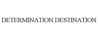 DETERMINATION DESTINATION