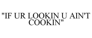 "IF UR LOOKIN U AIN'T COOKIN"