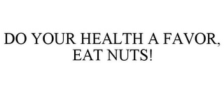 DO YOUR HEALTH A FAVOR, EAT NUTS!