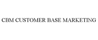 CBM CUSTOMER BASE MARKETING