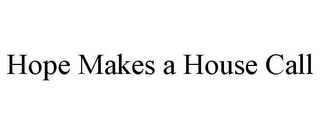 HOPE MAKES A HOUSE CALL