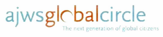 AJWS GLOBAL CIRCLE THE NEXT GENERATION OF GLOBAL CITIZENS