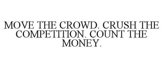 MOVE THE CROWD. CRUSH THE COMPETITION. COUNT THE MONEY.