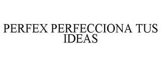 PERFEX PERFECCIONA TUS IDEAS