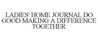 LADIES' HOME JOURNAL DO GOOD MAKING A DIFFERENCE TOGETHER