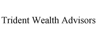 TRIDENT WEALTH ADVISORS