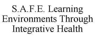 S.A.F.E. LEARNING ENVIRONMENTS THROUGH INTEGRATIVE HEALTH