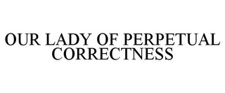 OUR LADY OF PERPETUAL CORRECTNESS