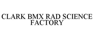 CLARK BMX RAD SCIENCE FACTORY